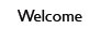 welcome